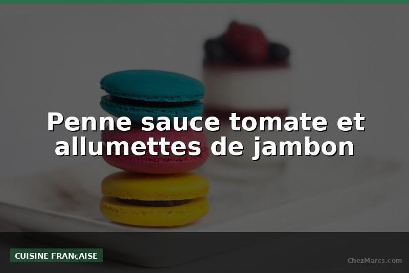 Penne sauce tomate et allumettes de jambon