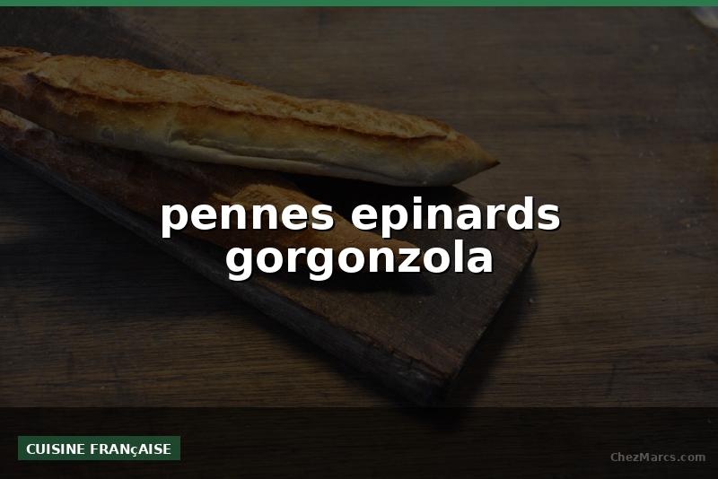 pennes epinards gorgonzola