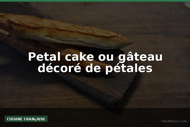Petal cake ou gâteau décoré de pétales