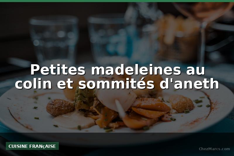 Petites madeleines au colin et sommités d'aneth