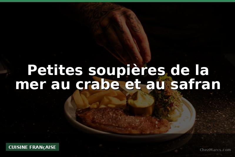 Petites soupières de la mer au crabe et au safran
