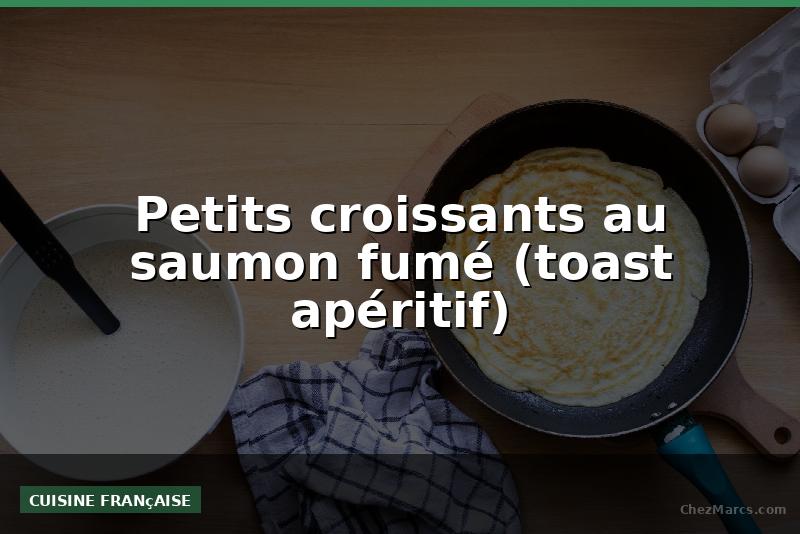 Petits croissants au saumon fumé (toast apéritif)