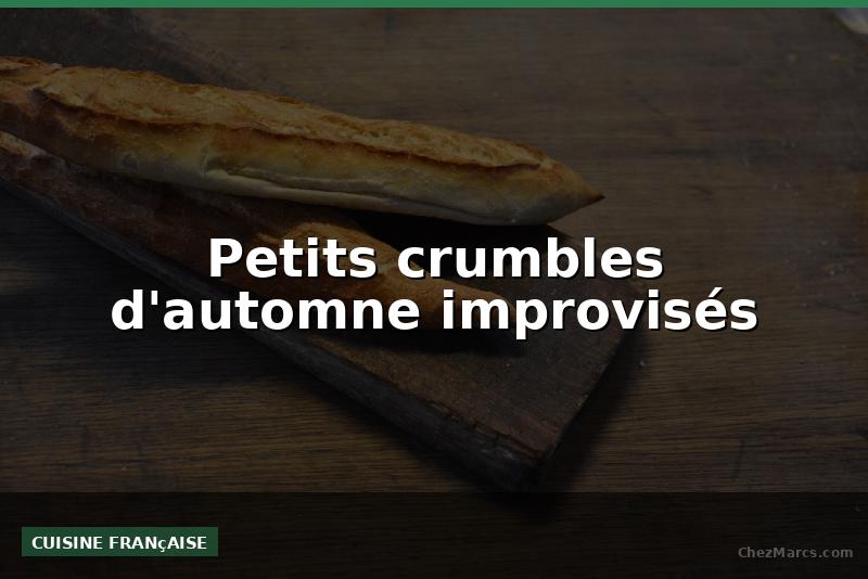 Petits crumbles d'automne improvisés