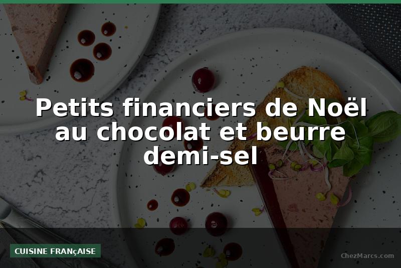 Petits financiers de Noël au chocolat et beurre demi-sel