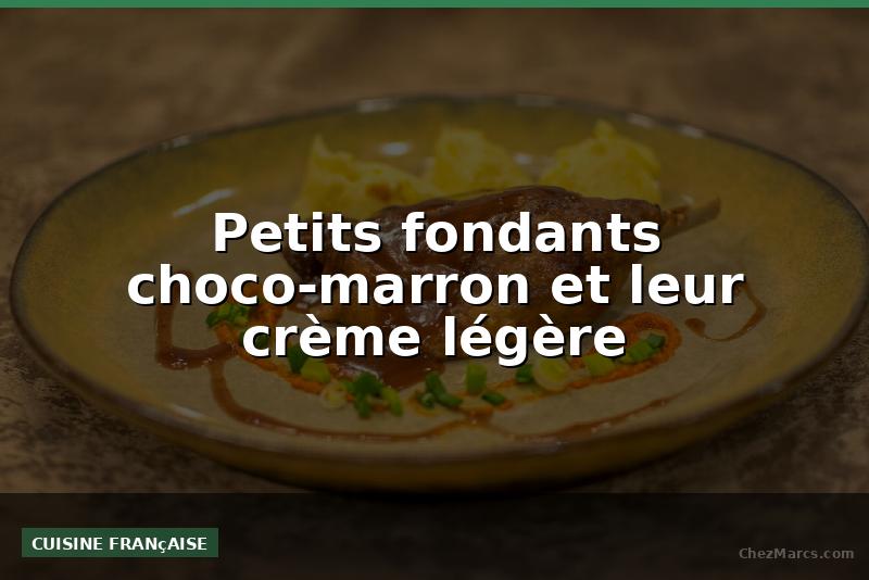 Petits fondants choco-marron et leur crème légère