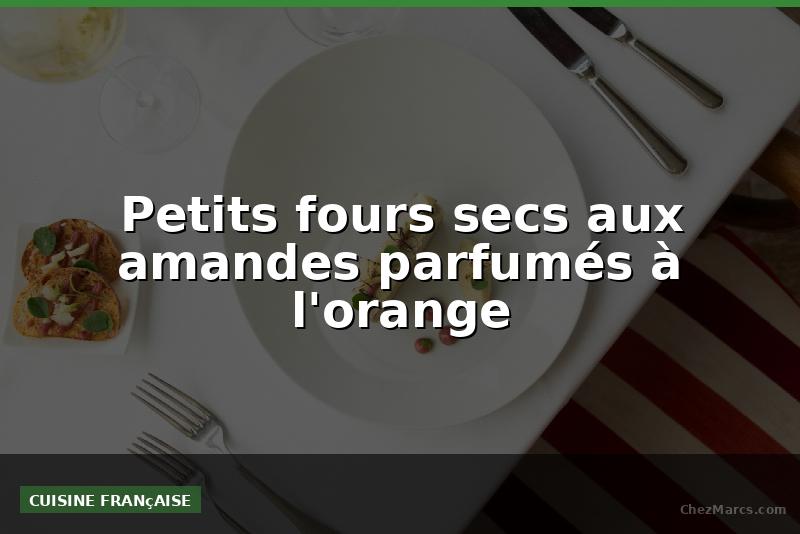 Petits fours secs aux amandes parfumés à l'orange