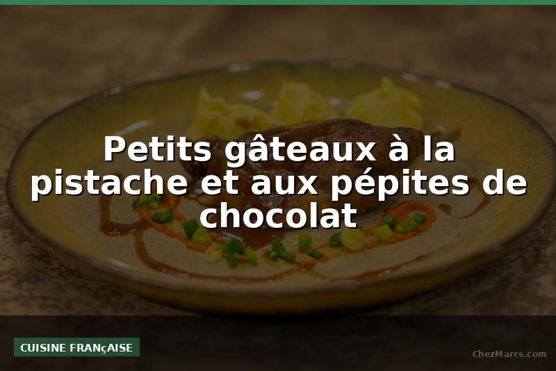 Petits gâteaux à la pistache et aux pépites de chocolat