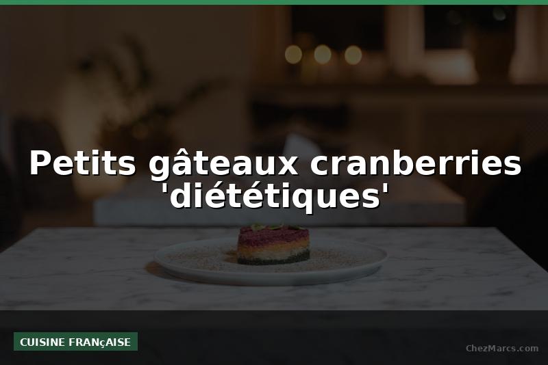 Petits gâteaux cranberries 'diététiques'