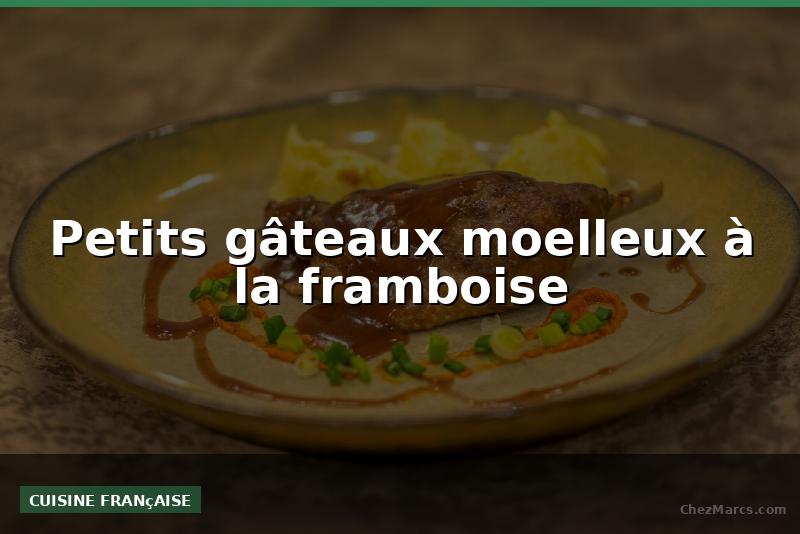 Petits gâteaux moelleux à la framboise