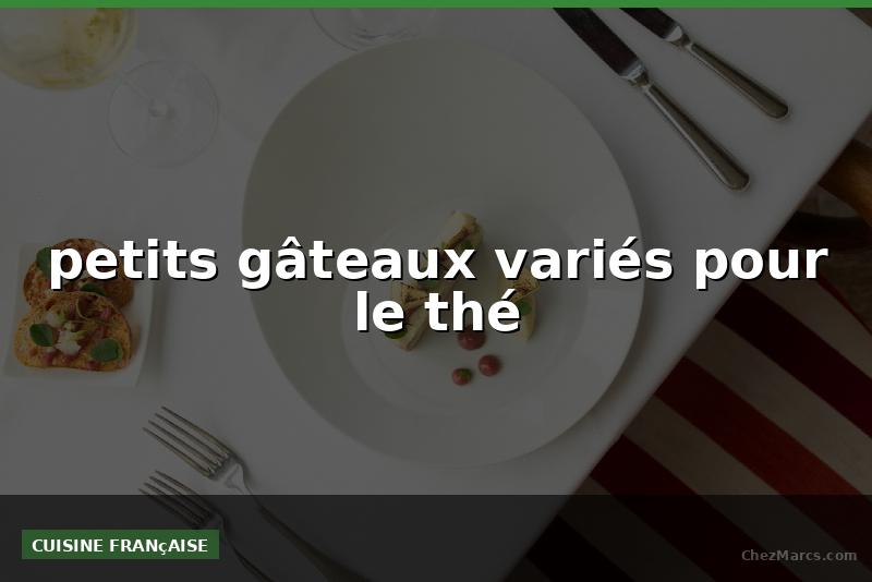 petits gâteaux variés pour le thé