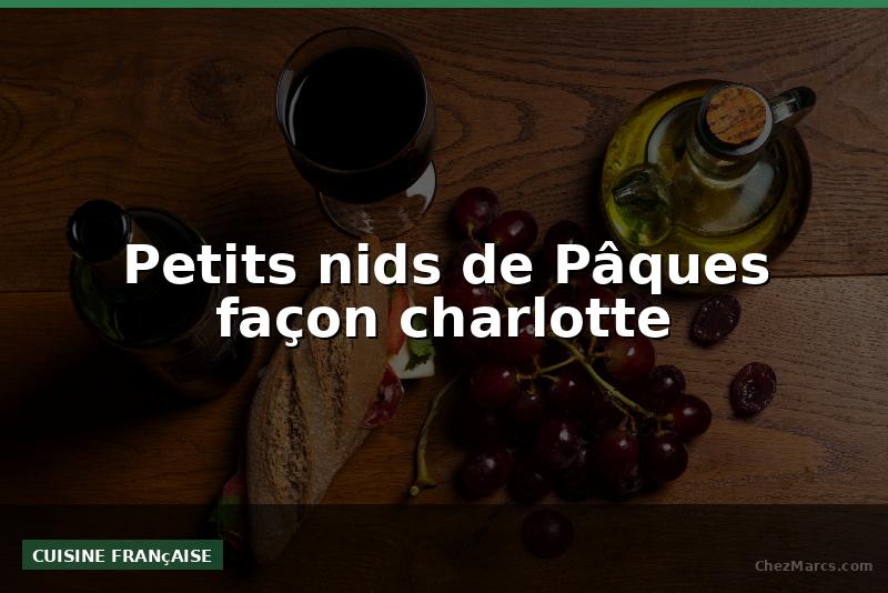 Petits nids de Pâques façon charlotte