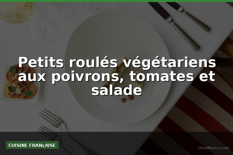 Petits roulés végétariens aux poivrons, tomates et salade