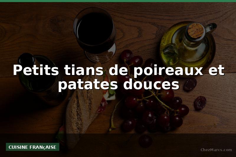Petits tians de poireaux et patates douces