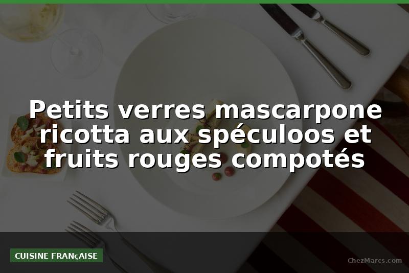 Petits verres mascarpone ricotta aux spéculoos et fruits rouges compotés