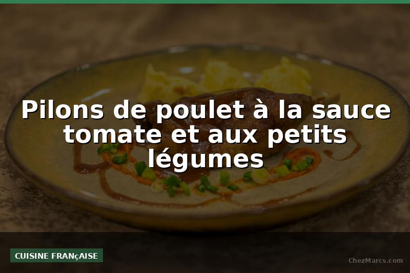 Pilons de poulet à la sauce tomate et aux petits légumes