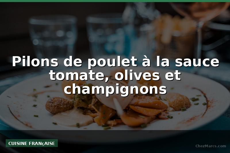 Pilons de poulet à la sauce tomate, olives et champignons