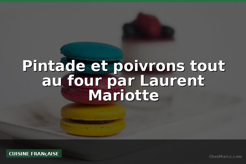 Pintade et poivrons tout au four par Laurent Mariotte