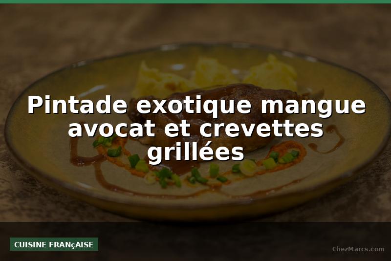 Pintade exotique mangue avocat et crevettes grillées