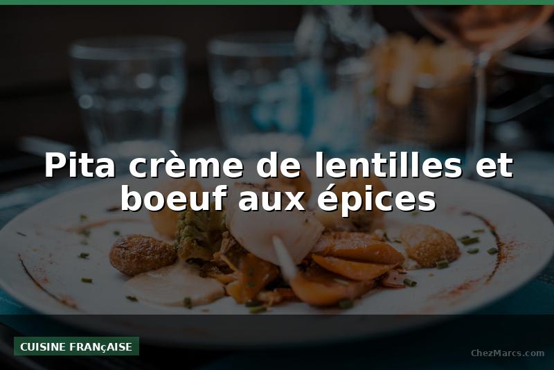 Pita crème de lentilles et boeuf aux épices