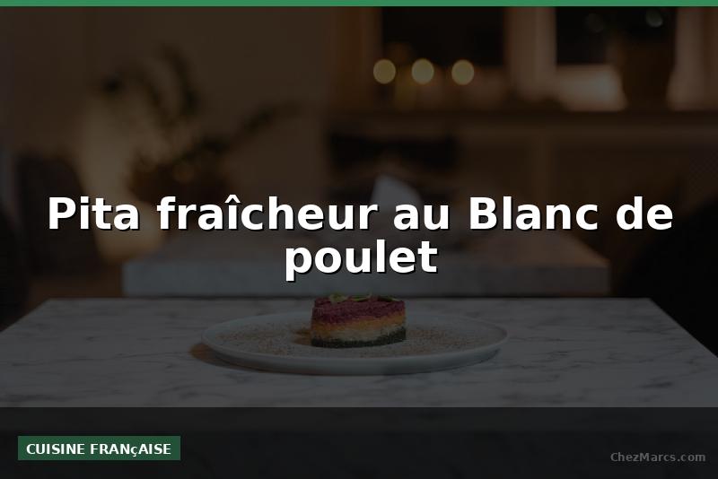 Pita fraîcheur au Blanc de poulet