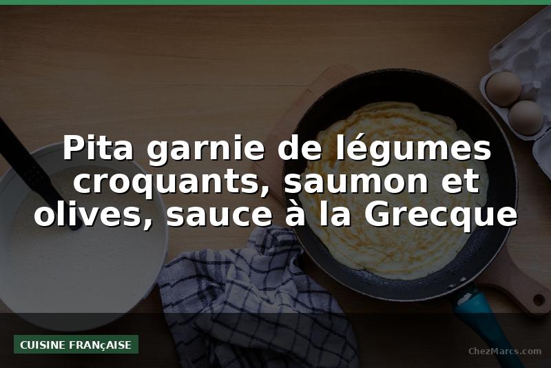 Pita garnie de légumes croquants, saumon et olives, sauce à la Grecque