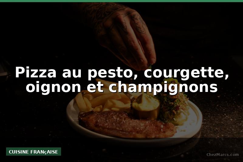 Pizza au pesto, courgette, oignon et champignons
