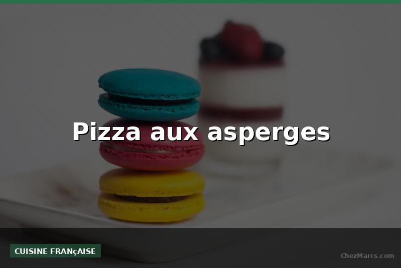 Pizza aux asperges