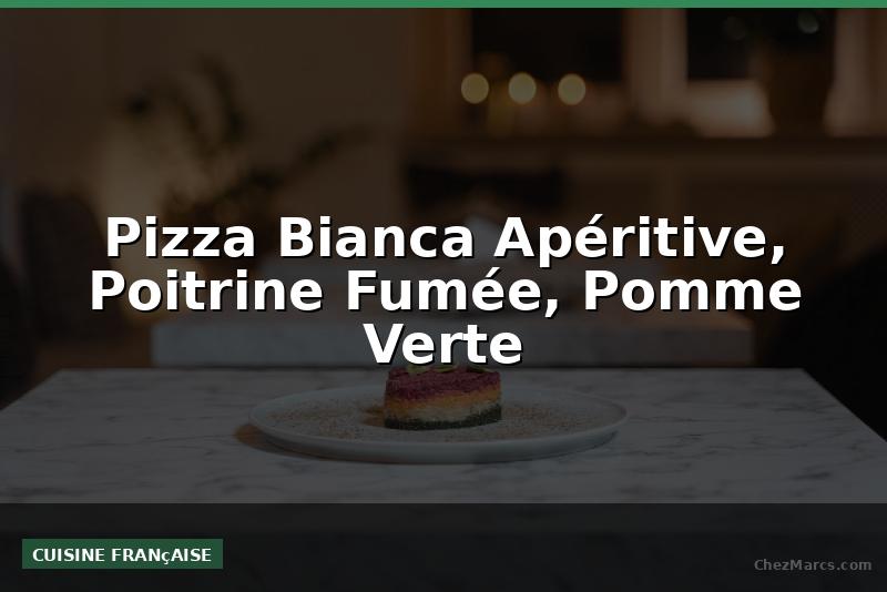 Pizza Bianca Apéritive, Poitrine Fumée, Pomme Verte