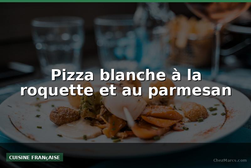 Pizza blanche à la roquette et au parmesan