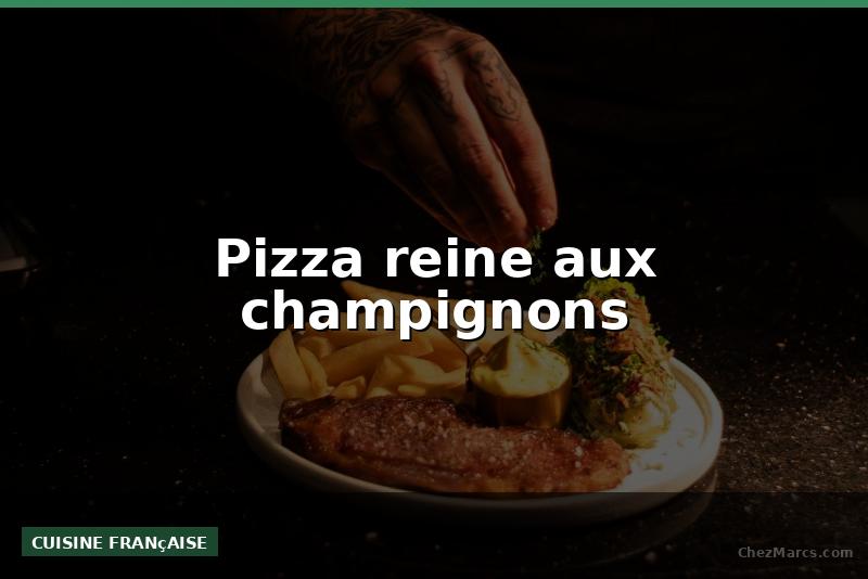 Pizza reine aux champignons