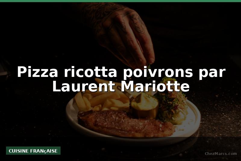 Pizza ricotta poivrons par Laurent Mariotte