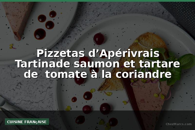 Pizzetas d’Apérivrais Tartinade saumon et tartare de  tomate à la coriandre