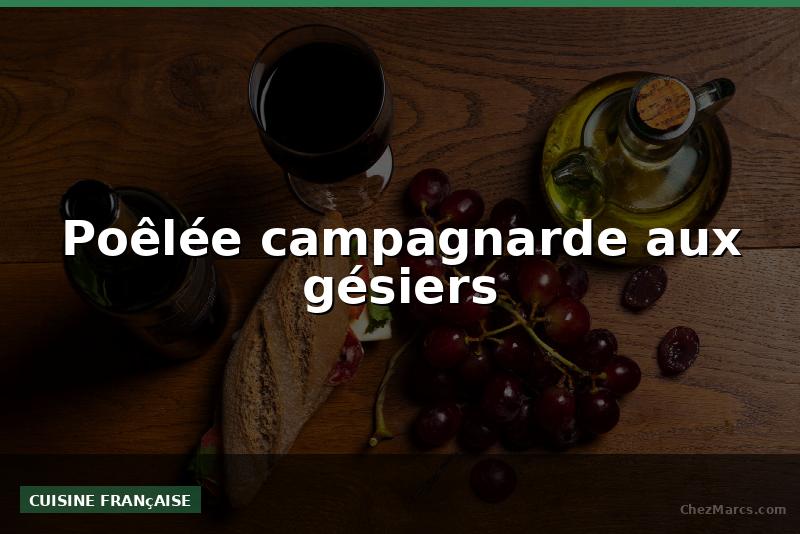 Poêlée campagnarde aux gésiers