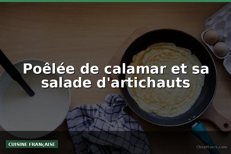 Poêlée de calamar et sa salade d'artichauts