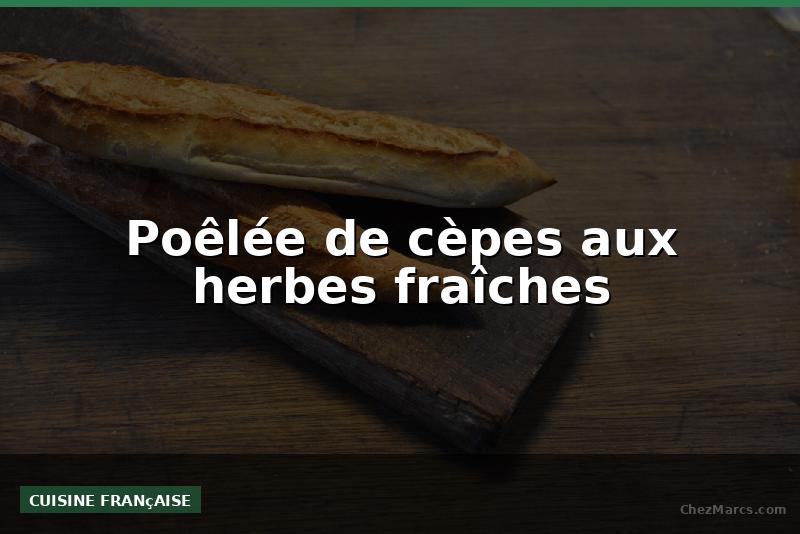 Poêlée de cèpes aux herbes fraîches