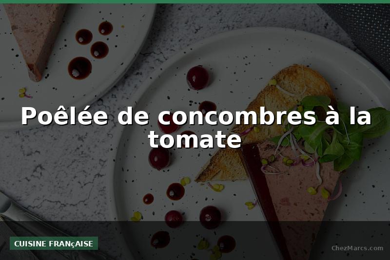 Poêlée de concombres à la tomate