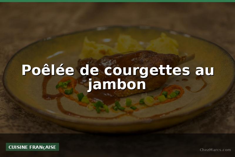 Poêlée de courgettes au jambon