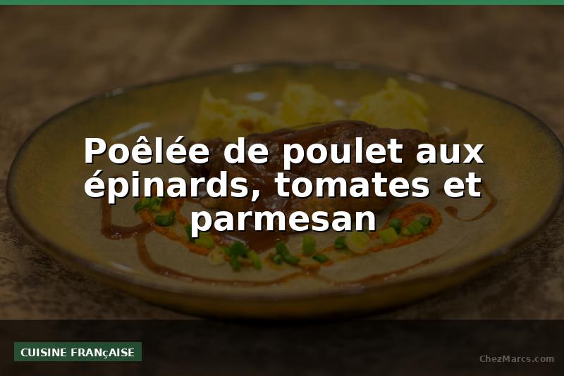 Poêlée de poulet aux épinards, tomates et parmesan