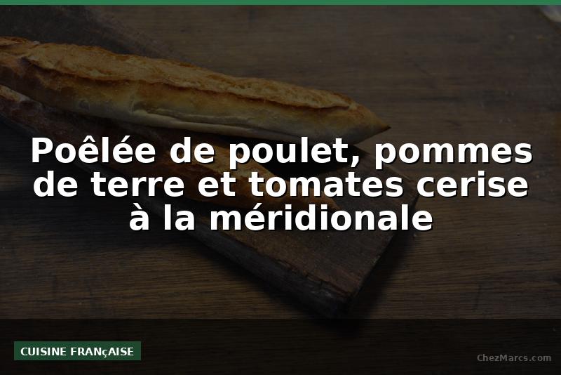 Poêlée de poulet, pommes de terre et tomates cerise à la méridionale