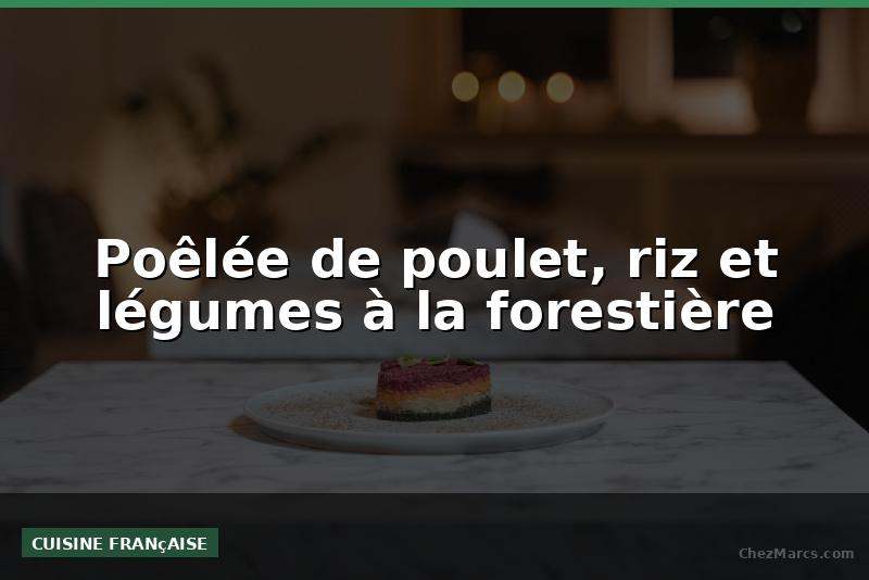 Poêlée de poulet, riz et légumes à la forestière