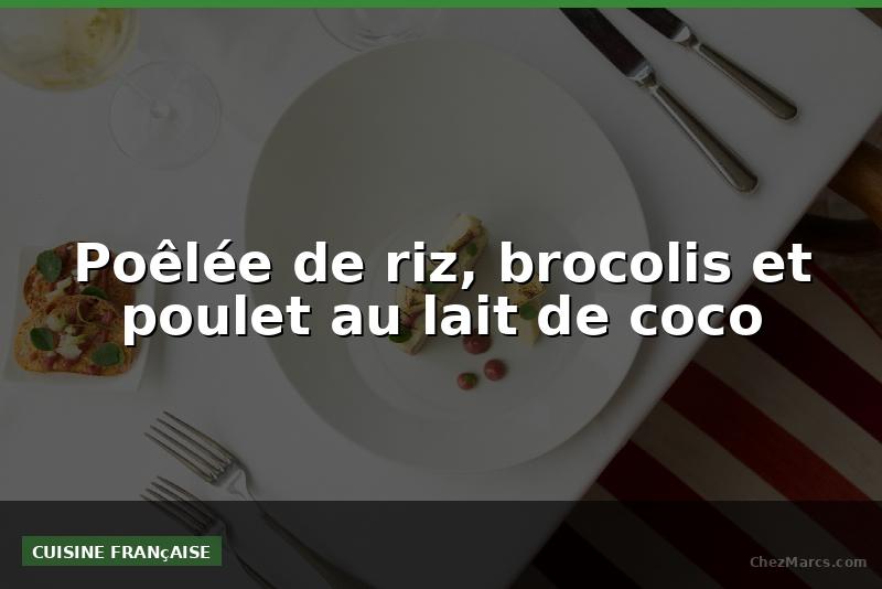 Poêlée de riz, brocolis et poulet au lait de coco