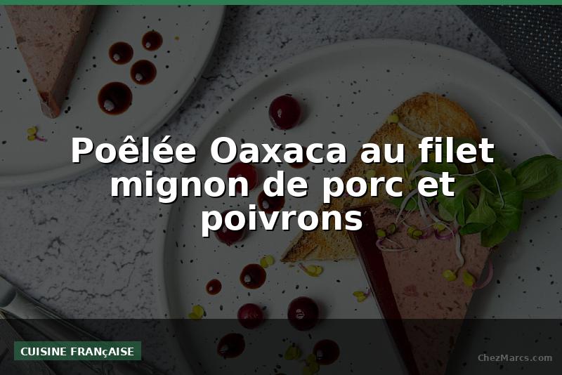 Poêlée Oaxaca au filet mignon de porc et poivrons