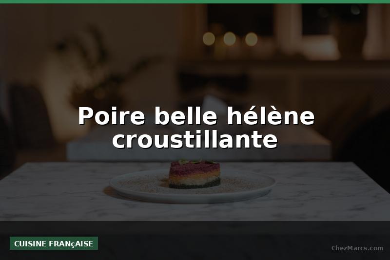 Poire belle hélène croustillante
