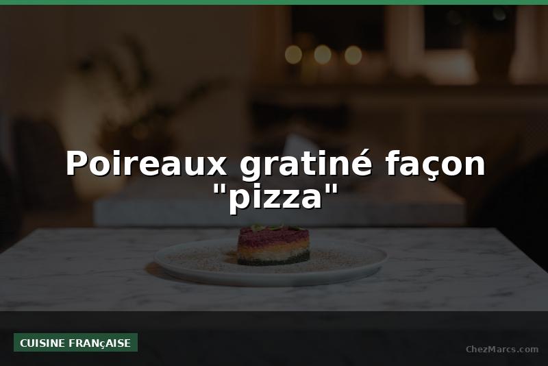 Poireaux gratiné façon "pizza"