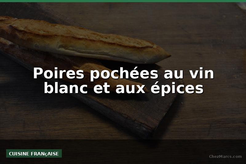Poires pochées au vin blanc et aux épices