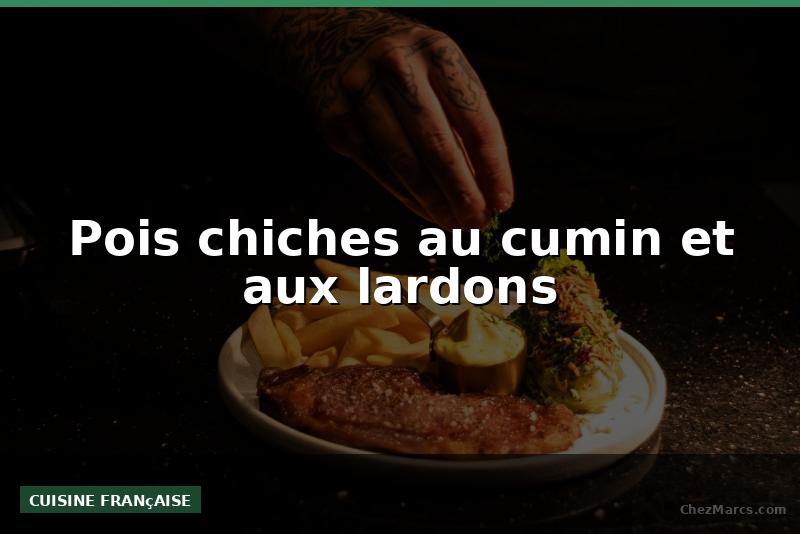Pois chiches au cumin et aux lardons