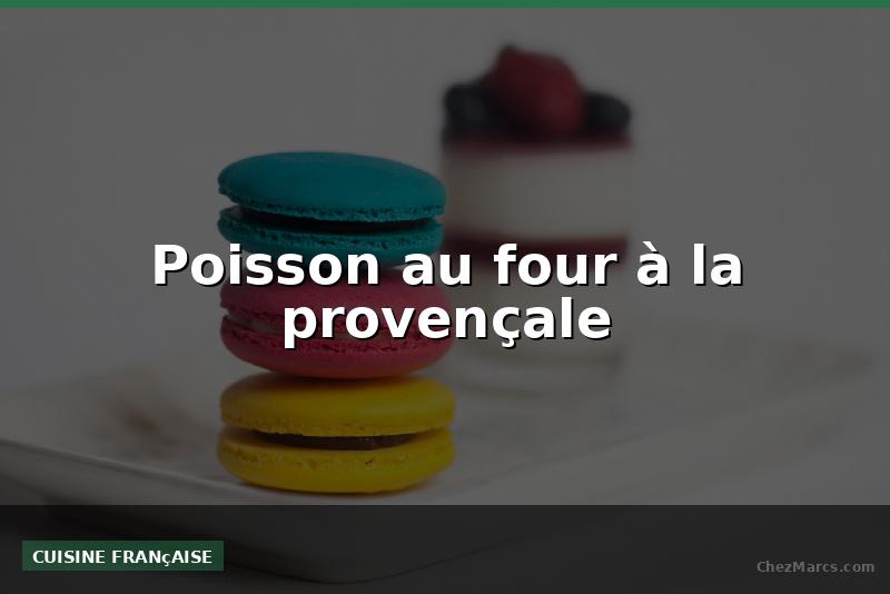 Poisson au four à la provençale