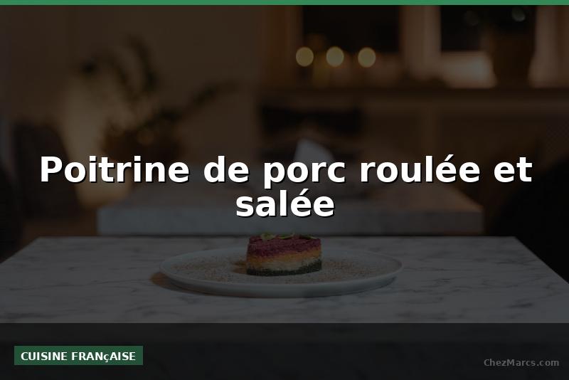 Poitrine de porc roulée et salée