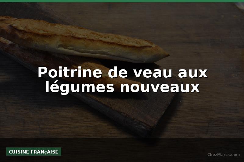 Poitrine de veau aux légumes nouveaux