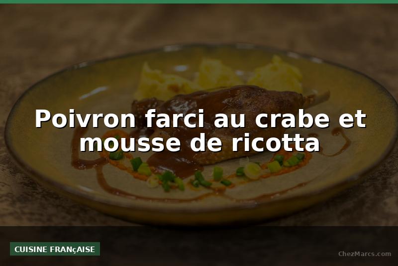 Poivron farci au crabe et mousse de ricotta